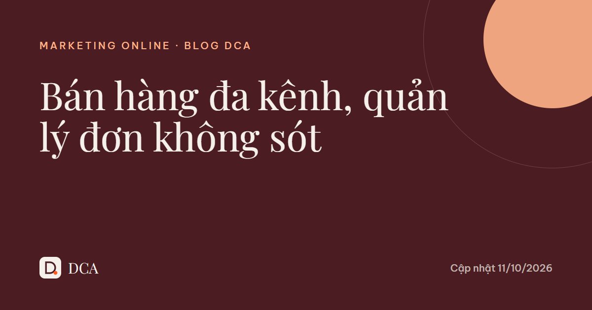 Bán hàng đa kênh 2026: quản lý đơn từ Facebook, Zalo, Shopee