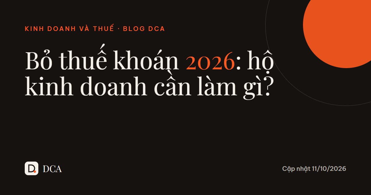 Bỏ thuế khoán 2026: hộ kinh doanh cần làm gì? Checklist 7 việc