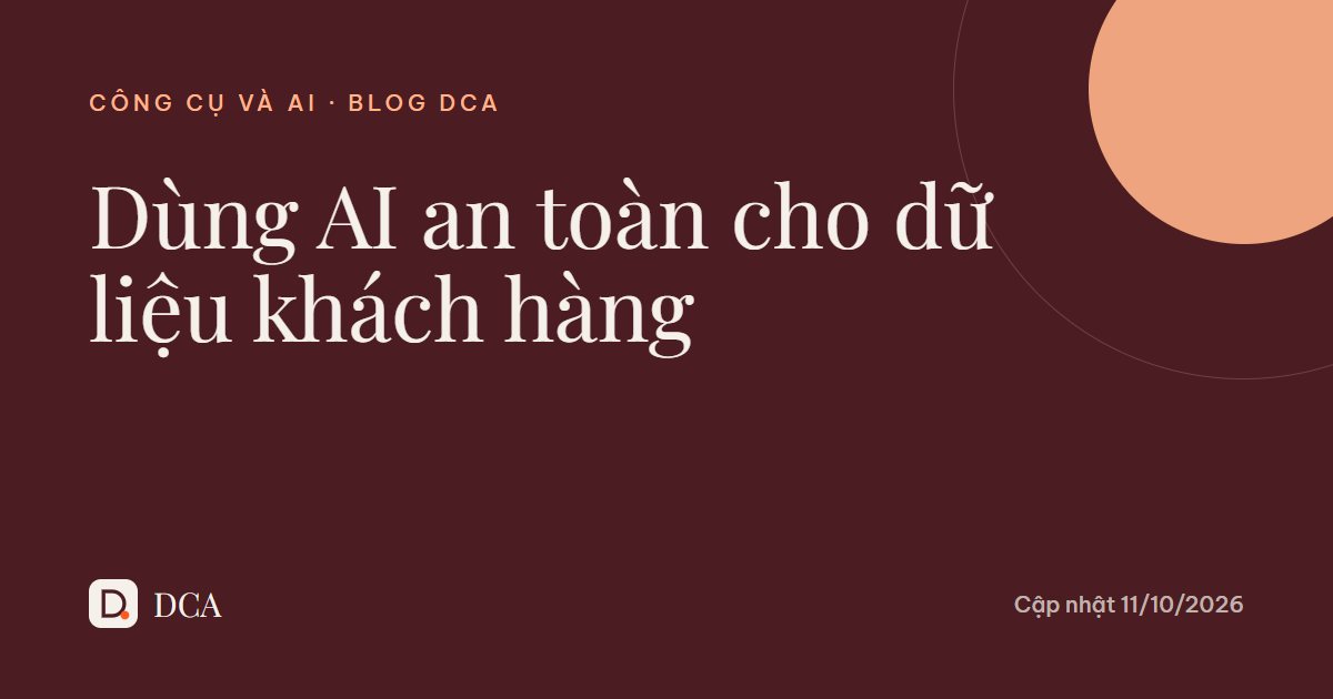 Dùng AI an toàn: 5 việc không nên đưa dữ liệu khách