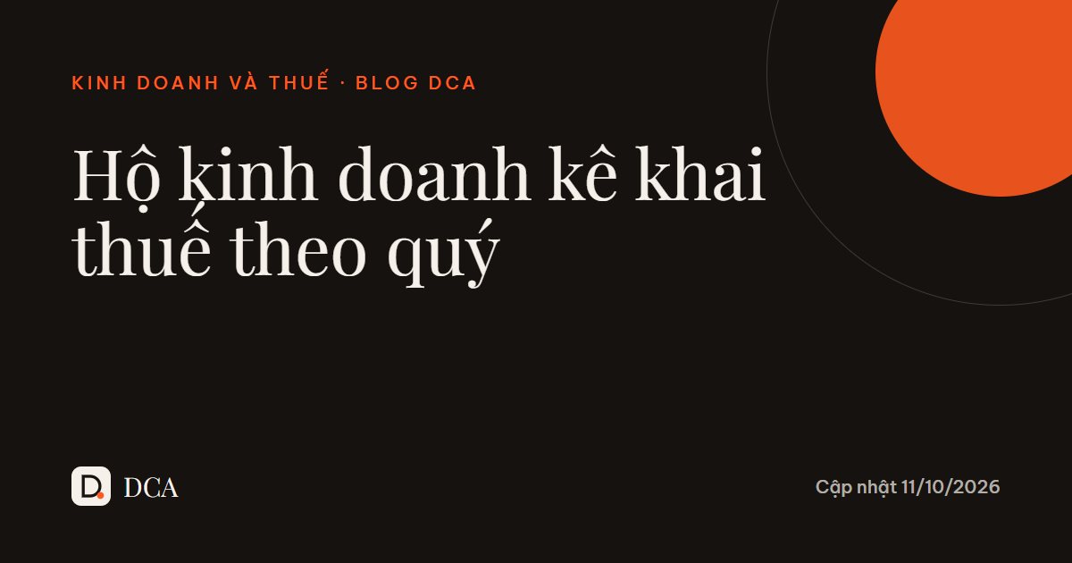 Hộ kinh doanh kê khai thuế theo quý: hạn nộp và lỗi hay gặp