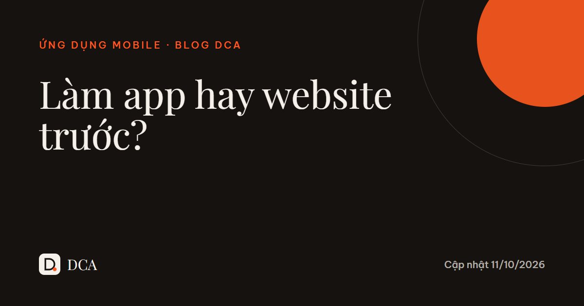 Làm app hay website trước? Ngân sách nhỏ nên chọn gì